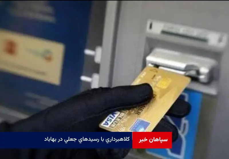 کلاهبرداری با رسیدهای جعلی در بهاباد