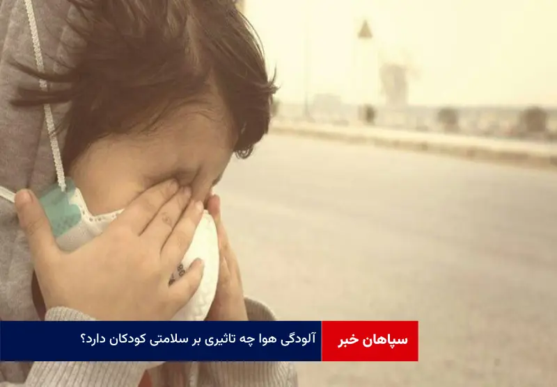  آلودگی هوا چه تاثیری بر سلامتی کودکان دارد؟