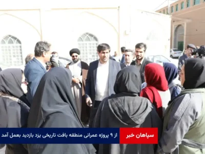 از ۹ پروژه‌ عمرانی منطقه بافت تاریخی یزد بازدید بعمل آمد