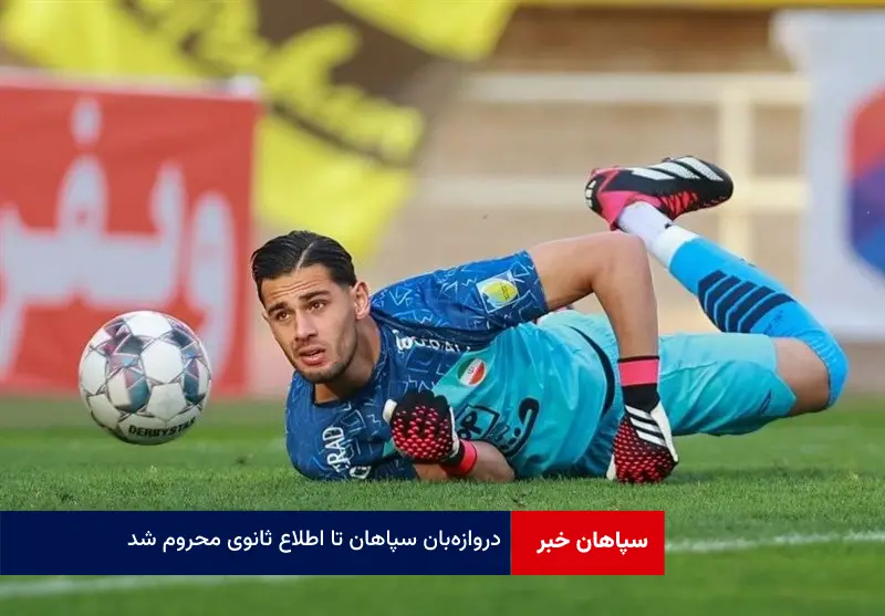 دروازه‌بان سپاهان تا اطلاع ثانوی محروم شد