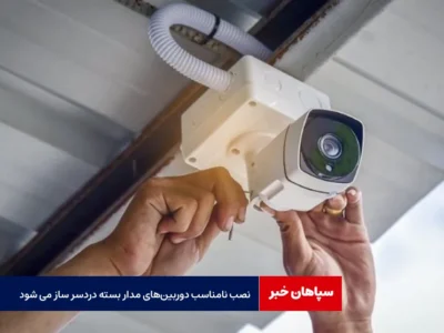 نصب نامناسب دوربین‌های مدار بسته دردسر ساز می شود