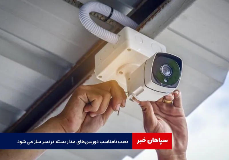 نصب نامناسب دوربینهای مدار بسته دردسر ساز می شود