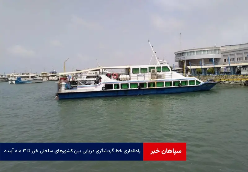 راه‌اندازی خط گردشگری دریایی بین کشورهای ساحلی خزر تا ۳ ماه آینده