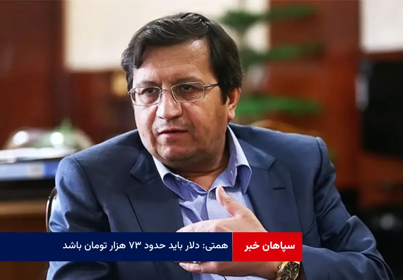 همتی: دلار باید حدود ۷۳ هزار تومان باشد