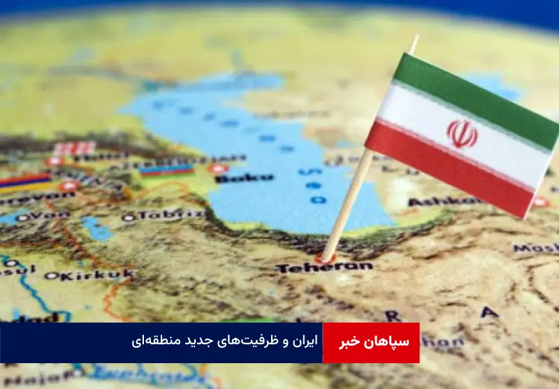 ایران و ظرفیت‌های جدید منطقه‌ای