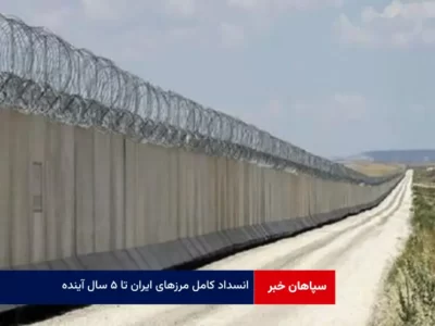انسداد کامل مرزهای ایران تا ۵ سال آینده
