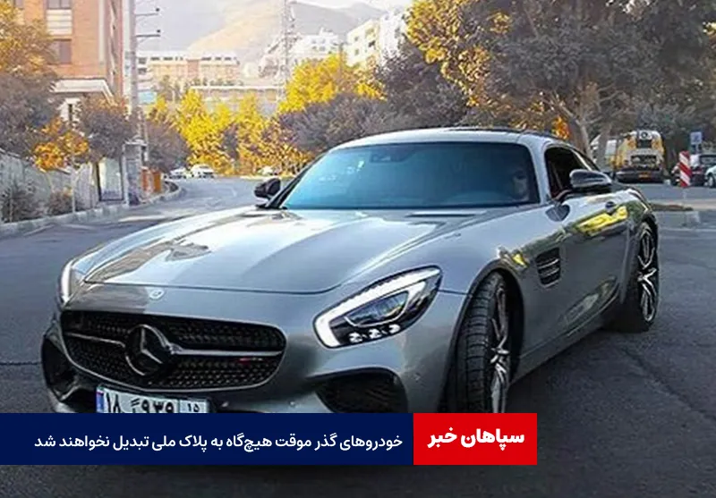 خودروهای گذر موقت هیچگاه به پلاک ملی تبدیل نخواهند شد