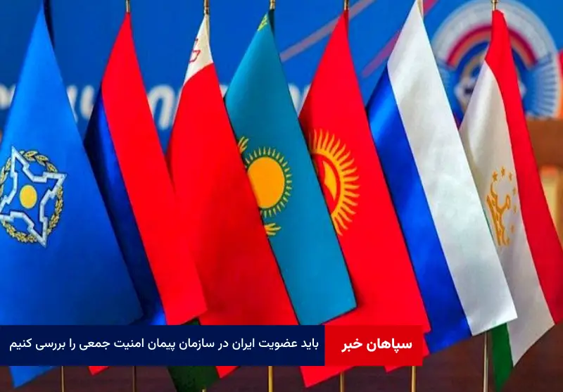 باید عضویت ایران در سازمان پیمان امنیت جمعی را بررسی کنیم