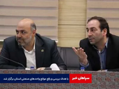 جلسه‌ی ستاد تسهیل و رفع موانع تولید استان با هدف بررسی و رفع موانع واحدهای صنعتی استان برگزار شد