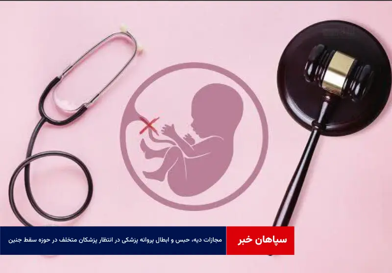 مجازات دیه، حبس و ابطال پروانه پزشکی در انتظار پزشکان متخلف در حوزه سقط جنین