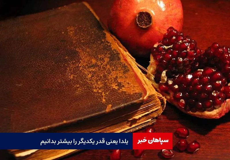 یلدا یعنی قدر یکدیگر را بیشتر بدانیم