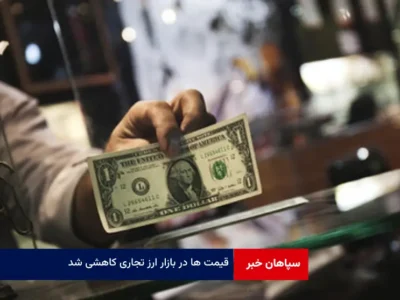 قیمت ها در بازار ارز تجاری کاهشی شد