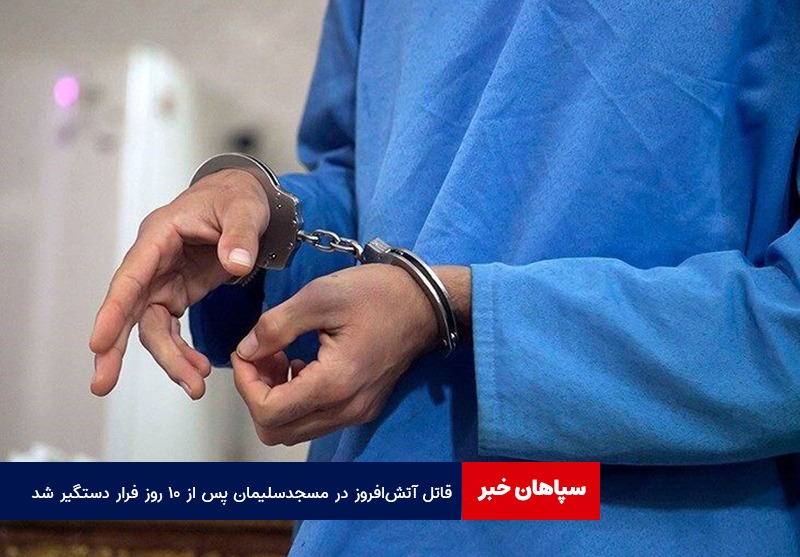 قاتل آتش‌ افروز در مسجد سلیمان پس از ۱۰ روز فرار دستگیر شد