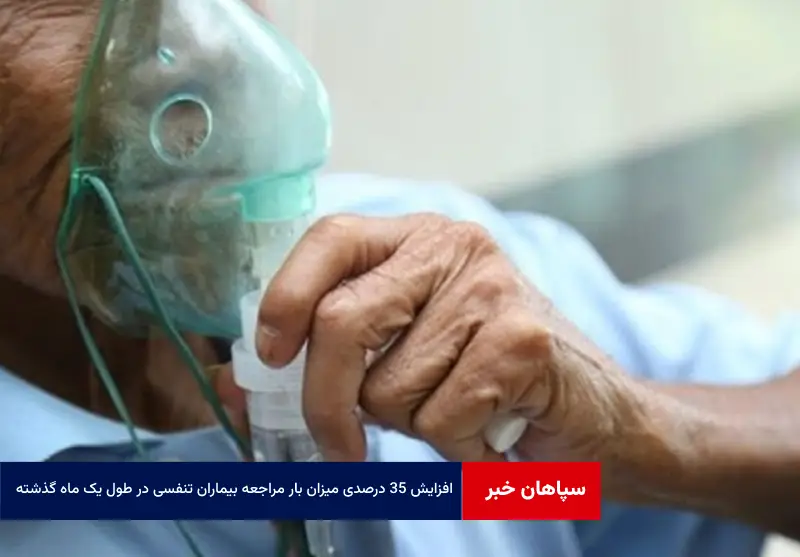 افزایش ۳۵ درصدی میزان بار مراجعه بیماران تنفسی در طول یک ماه گذشته