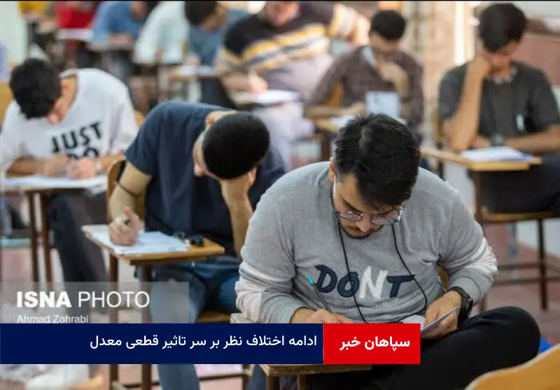 ادامه اختلاف نظر بر سر «تاثیر قطعی معدل»