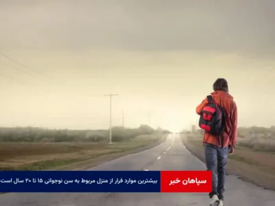 بیشترین موارد فرار از منزل مربوط به سن نوجوانی ۱۵ تا ۲۰ سال است