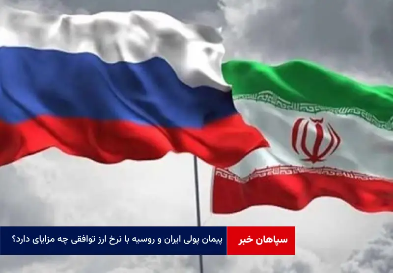 پیمان پولی ایران و روسیه با نرخ ارز توافقی چه مزایای دارد؟