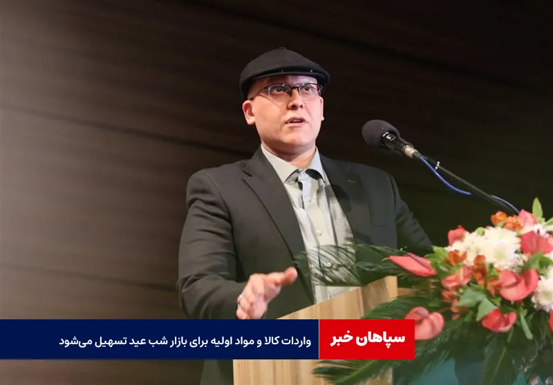 واردات کالا و مواد اولیه برای بازار شب عید تسهیل میشود