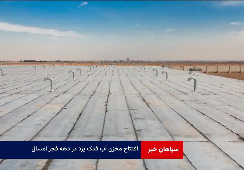 افتتاح مخزن آب فدک یزد در دهه فجر امسال