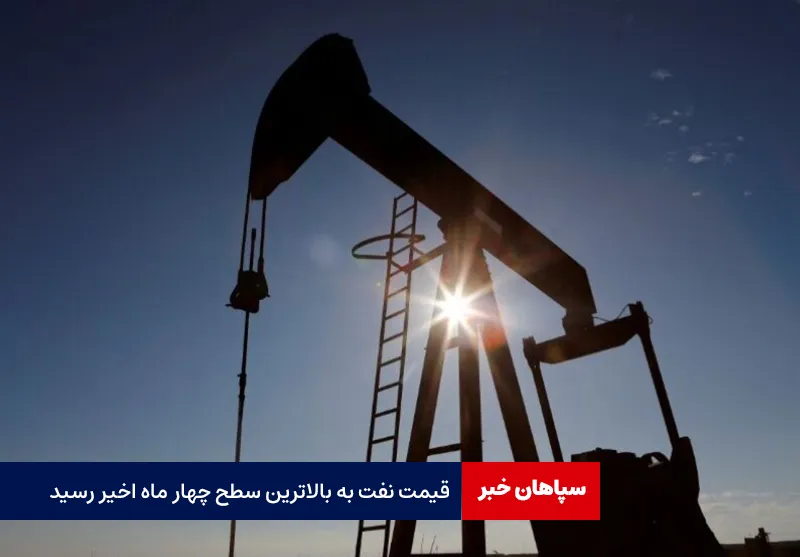 قیمت نفت به بالاترین سطح چهار ماه اخیر رسید