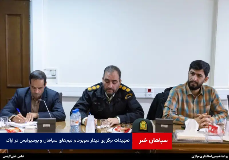 تمهیدات برگزاری دیدار سوپرجام تیم‌های سپاهان و پرسپولیس در اراک
