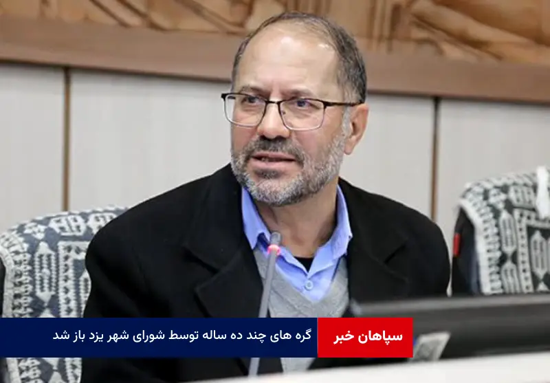 گره های چند ده ساله توسط شورای شهر یزد باز شد