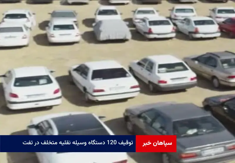 توقیف ۱۲۰ دستگاه وسیله نقلیه متخلف در تفت