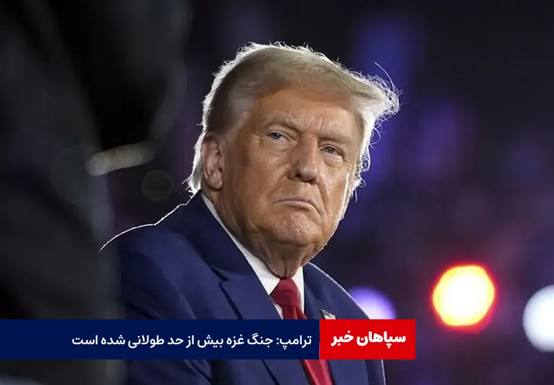 ترامپ: جنگ غزه بیش از حد طولانی شده‌ است
