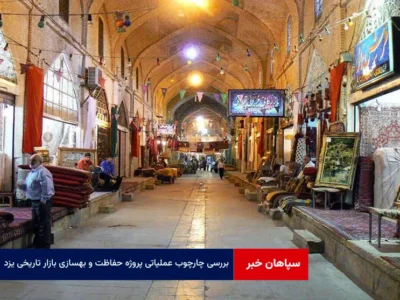 بررسی چارچوب عملیاتی پروژه حفاظت و بهسازی بازار تاریخی یزد