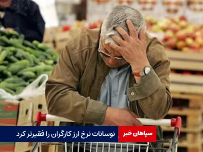 نوسانات نرخ ارز کارگران را فقیرتر کرد
