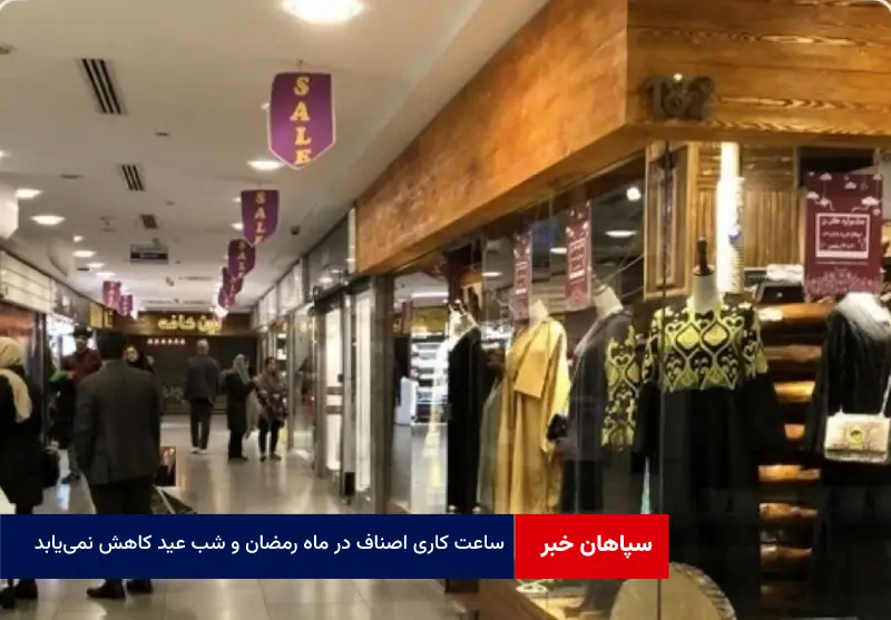 ساعت کاری اصناف در ماه رمضان و شب عید کاهش نمییابد