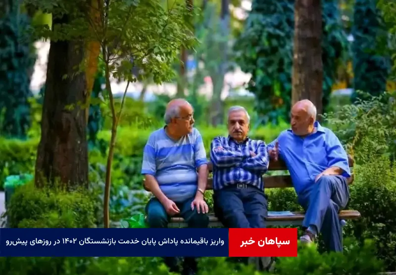 واریز باقیمانده پاداش پایان خدمت بازنشستگان ۱۴۰۲ در روزهای پیش‌رو