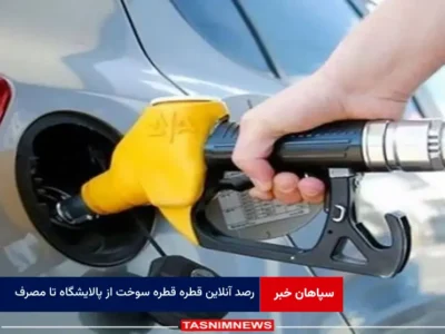 رصد آنلاین قطره قطره سوخت از پالایشگاه تا مصرف