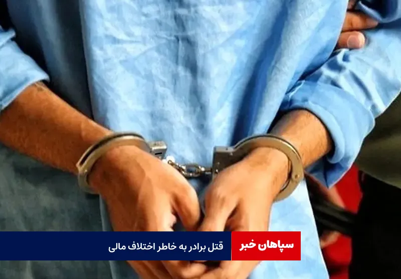 قتل برادر به خاطر اختلاف مالی