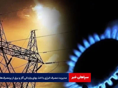 مدیریت مصرف انرژی با اخذ بهای وارداتی گاز و برق از پرمصرف‌ها