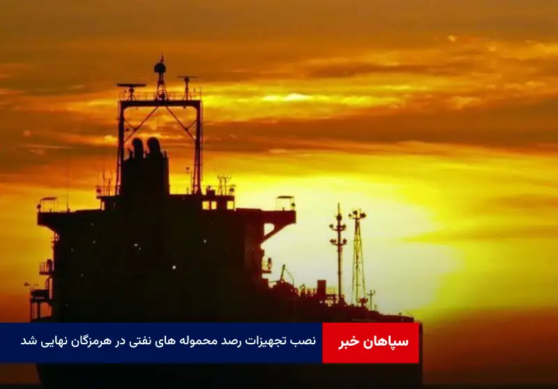 نصب تجهیزات رصد محموله های نفتی در هرمزگان نهایی شد