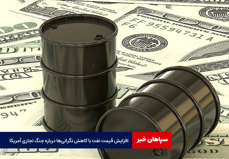 افزایش قیمت نفت با کاهش نگرانی‌ها درباره جنگ تجاری آمریکا
