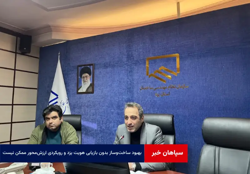 بهبود ساختوساز بدون بازیابی هویت یزد و رویکردی ارزشمحور ممکن نیست