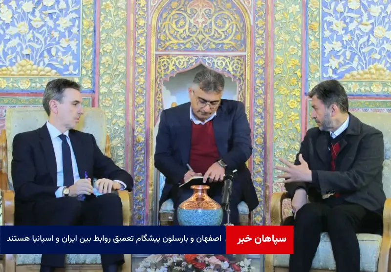 اصفهان و بارسلون پیشگام تعمیق روابط بین ایران و اسپانیا هستند