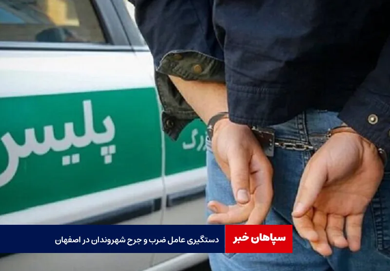 دستگیری عامل ضرب و جرح شهروندان در اصفهان