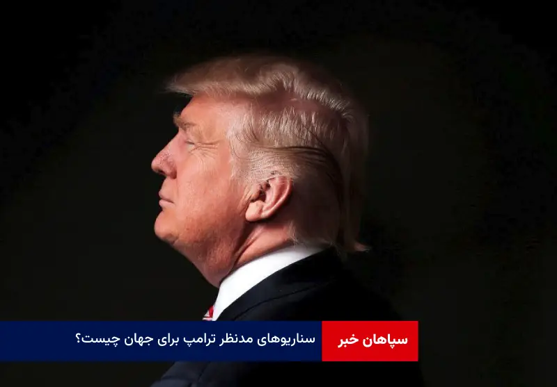 سناریوهای مدنظر ترامپ برای جهان چیست؟