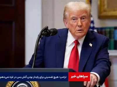 ترامپ: هیچ تضمینی برای پایدار بودن آتش بس در غزه نمی‌دهم