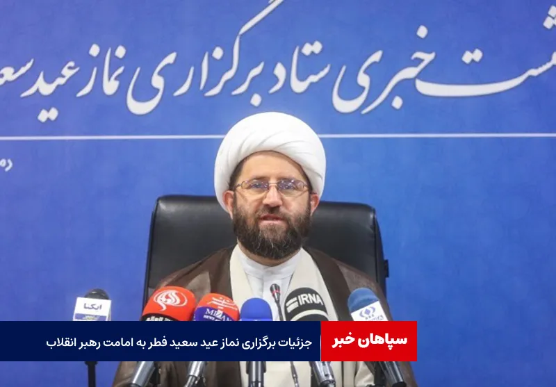 جزئیات برگزاری نماز عید سعید فطر به امامت رهبر انقلاب