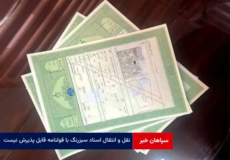 نقل و انتقال اسناد سبزرنگ با قولنامه قابل پذیرش نیست