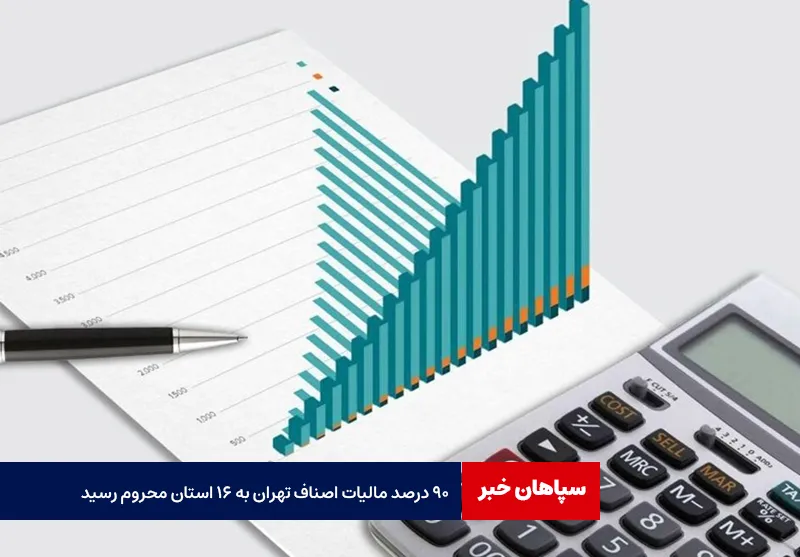 ۹۰ درصد مالیات اصناف تهران به ۱۶ استان محروم رسید