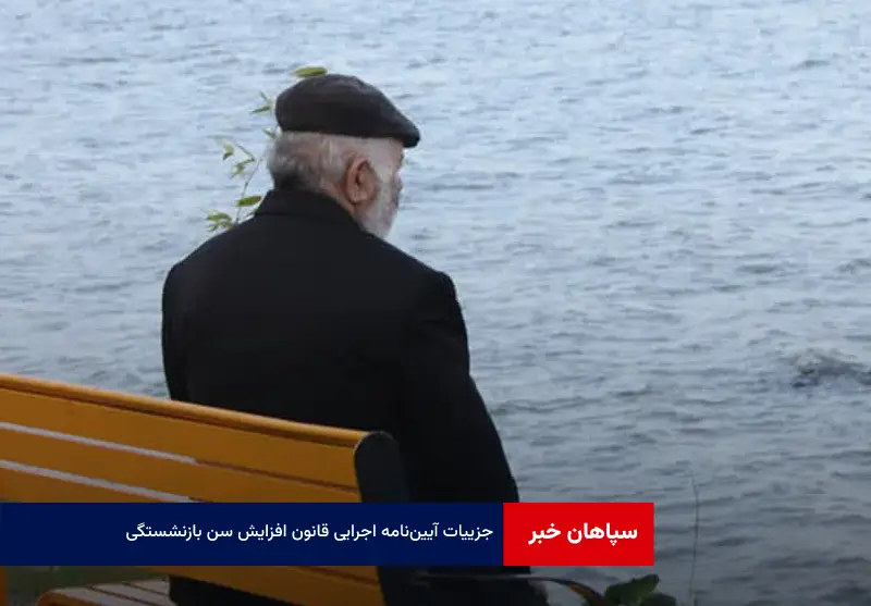 جزییات آیین‌نامه اجرایی قانون « افزایش سن بازنشستگی »