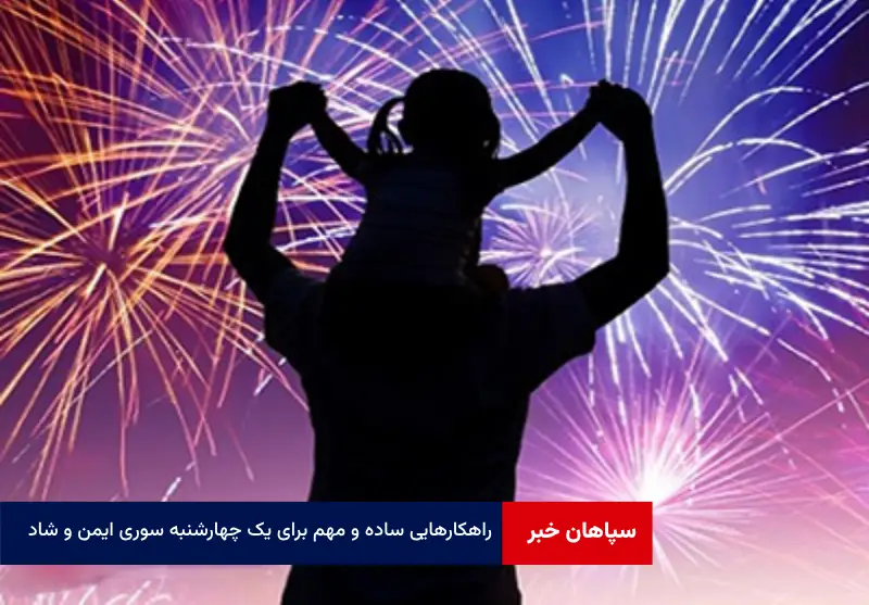 راهکارهایی ساده و مهم برای یک چهارشنبه سوری ایمن و شاد