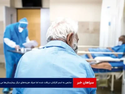 منابعی به اسم کارکنان دریافت شده اما صرف هزینه‌های دیگر بیمارستان‌ها می شود
