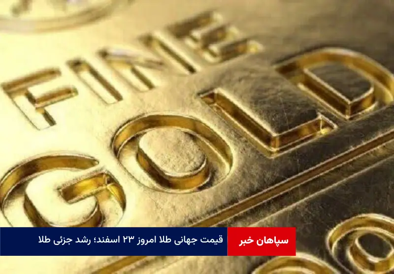 قیمت جهانی طلا امروز ۲۳ اسفند؛ رشد جزئی طلا