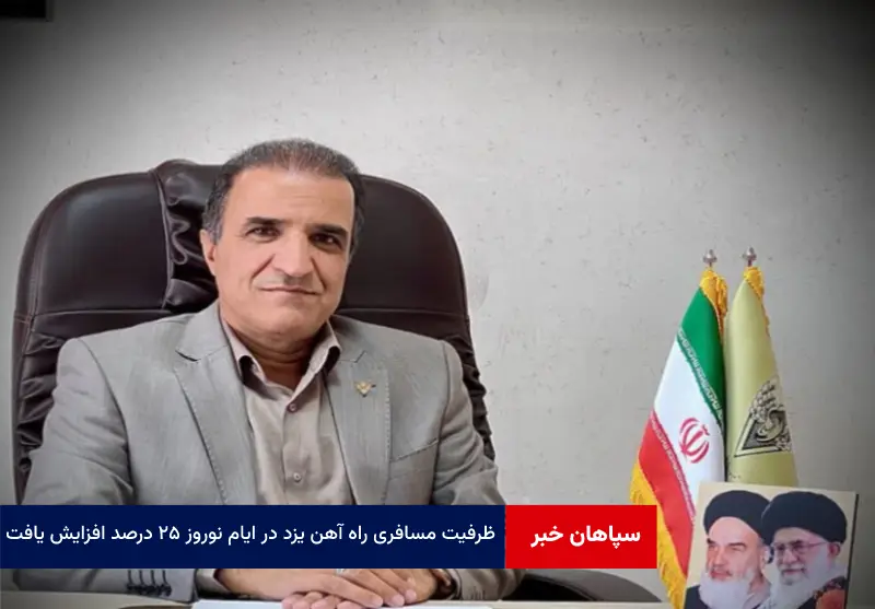ظرفیت مسافری راه آهن یزد در ایام نوروز ۲۵ درصد افزایش یافت